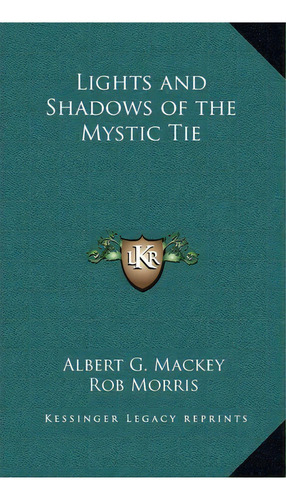 Lights And Shadows Of The Mystic Tie, De Albert Gallatin Mackey. Editorial Kessinger Publishing, Tapa Dura En Inglés