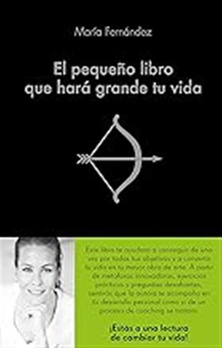 El Pequeño Libro Que Hará Grande Tu Vida / María Fernández