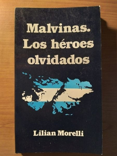 Malvinas Los Heroes Olvidados Lilian Morelli