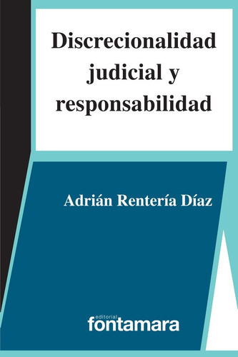 Discrecionalidad Judicial Y Responsabilidad, De Adrián Rentería. Editorial Fontamara, Tapa Blanda En Español, 2017