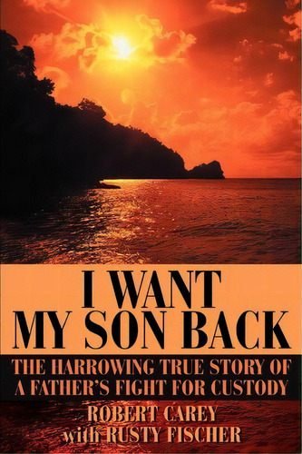 I Want My Son Back, De Robert D Carey. Editorial Iuniverse, Tapa Blanda En Inglés