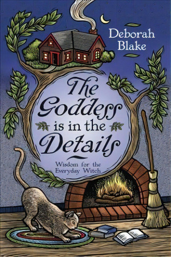 The Goddess Is In The Details : Wisdom For The Everyday Witch, De Deborah Blake. Editorial Llewellyn Publications,u.s., Tapa Blanda En Inglés