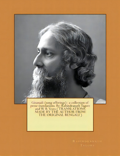 Gitanjali (song Offerings): A Collection Of Prose Translations. By: Rabindranath Tagore And W. B...., De Yeats, W. B.. Editorial Createspace, Tapa Blanda En Inglés