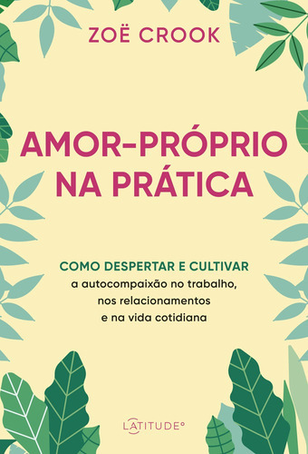 Amor-próprio Na Prática: Como Despertar E Cultivar A Autoc, De Crook, Zoë. Editora Latitude, Capa Mole Em Português