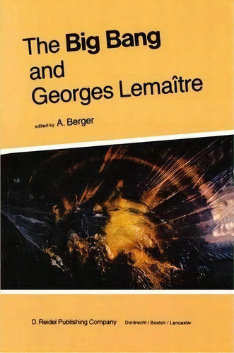 The Big Bang And Georges Lemaitre : Proceedings Of A Symposium In Honour Of G. Lemaitre Fifty Yea..., De A.l. Berger. Editorial Springer, Tapa Dura En Inglés