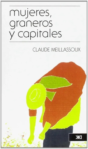 Mujeres Graneros Y Capitales. Claude Meillassoux. Siglo Xxi