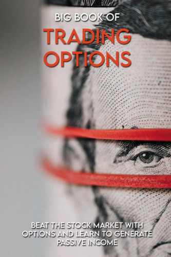 Big Book Of Trading Options: Beat The Stock Market With And