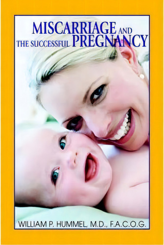 Miscarriage And The Successful Pregnancy, De William P Hummel Md Facof. Editorial Iuniverse, Tapa Blanda En Inglés