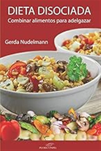 Dieta Disociada: Combinar Alimentos Para Adelgazar / Gerda N