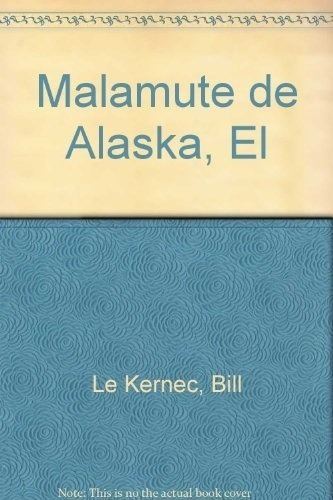 Malamute De Alaska, El - Le Kernec, Bill, de LE KERNEC, BILL. Editorial Hispano Europea (España) en español