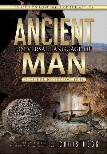 Ancient Universal Language Of Man : Deciphering Petroglyphs, De Chris Hegg. Editorial Rowe Publishing, Tapa Blanda En Inglés