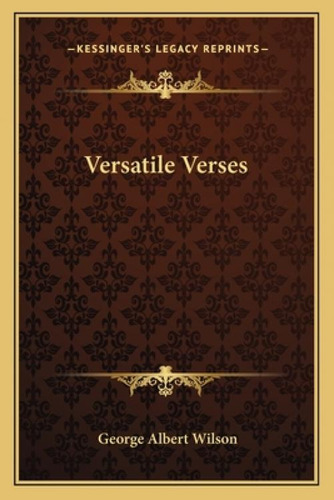 Versatile Verses, De Wilson, George Albert. Kessinger's Legacy Reprints, Vol. 1. Editorial Kessinger Pub Llc, Tapa Blanda En Inglés