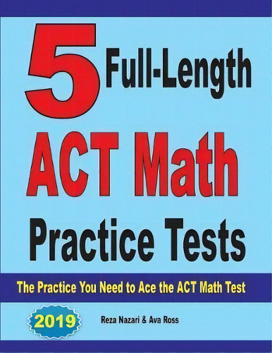 5 Full-length Act Math Practice Tests : The Practice You Need To Ace The Act Math Test, De Reza Nazari. Editorial Effortless Math Education, Tapa Blanda En Inglés