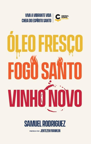 Óleo Fresco, Fogo Santo, Vinho Novo, De Rodríguez, Samuel., Vol. 1. Editorial Editora Central Gospel, Capa Mole Em Português, 2024