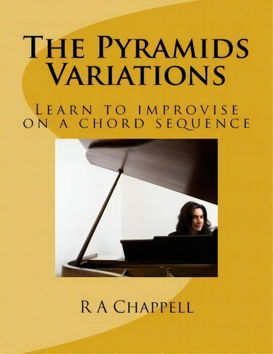 The Pyramids Variations: Learn To Improvise On A Chord Sequence, De R A Chappell., Vol. 1. Editorial Musicarta Publications, Tapa Blanda En Inglés