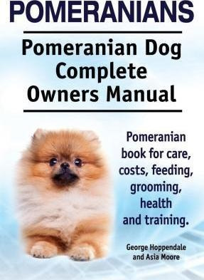 Pomeranians. Pomeranian Dog Complete Owners Manual. Pomer...