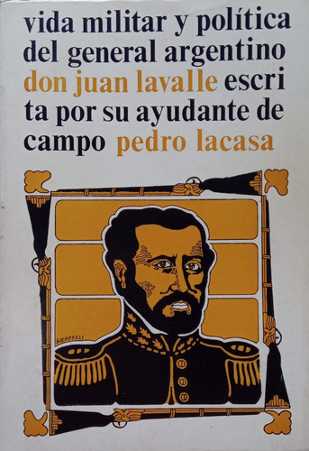 Pedro Lacasa Vida Militar Política General Arg. Juan Lavalle