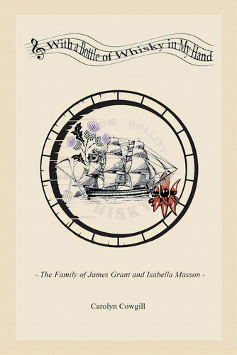 With A Bottle Of Whisky In My Hand - The Family Of James Grant And Isabella Masson, De Cowgill, Carolyn. Editorial Lulu Pr, Tapa Blanda En Inglés