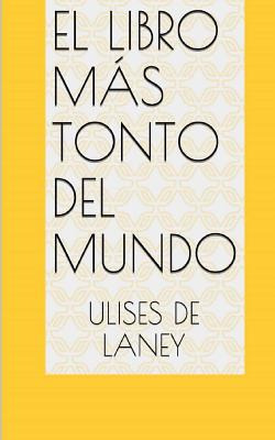 Libro El Libro Mã¡s Tonto Del Mundo - De Laney, Ulises