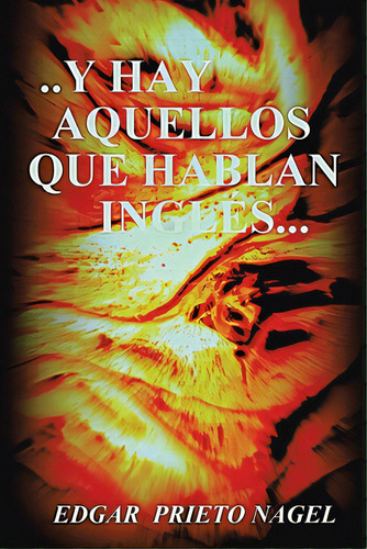 . . . . Y Hay Aquellos Que Hablan Inglãâ©s, De Nagel, Edgar Prieto. Editorial Authorhouse, Tapa Blanda En Español