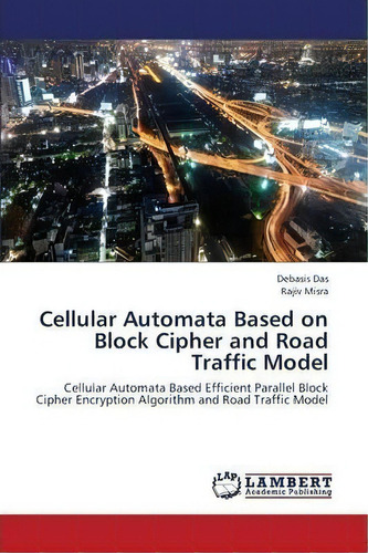 Cellular Automata Based On Block Cipher And Road Traffic Model, De Das Debasis. Editorial Lap Lambert Academic Publishing, Tapa Blanda En Inglés