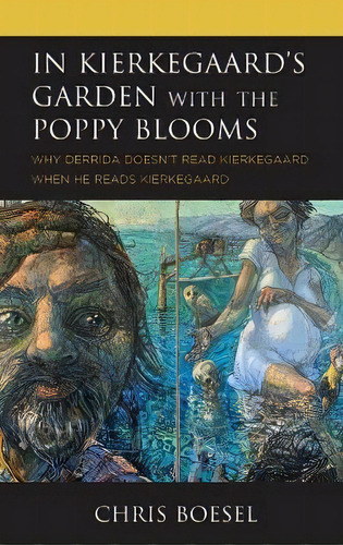 In Kierkegaard's Garden With The Poppy Blooms : Why Derrida Doesn't Read Kierkegaard When He Read..., De Chris Boesel. Editorial Rowman & Littlefield, Tapa Dura En Inglés