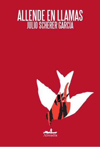 Allende en llamas, de Scherer García, Julio. Serie Crónica Editorial Almadía, tapa blanda en español, 2008