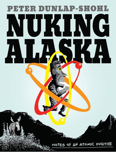Libro: Nuking Alaska: Notes Of An Atomic Fugitive