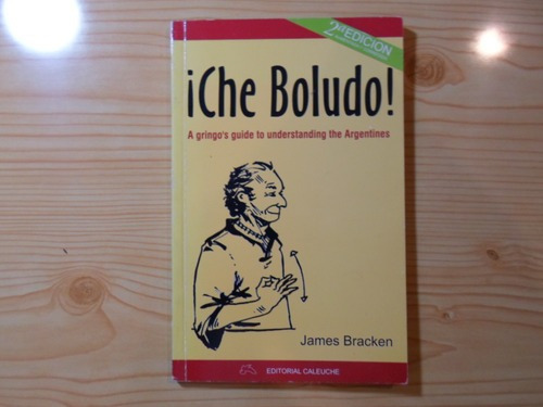 Che Boludo!: A Gringo´s Guide To Understanding The Argentines, De James Bracken. Editorial Caleuche, Tapa Blanda, Edición Segunda En Inglés, 2008