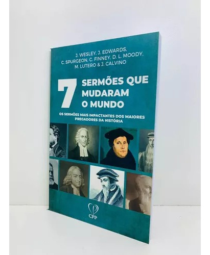 Livro 7 Sermões Que Mudaram O Mundo Os Sermões Mais Impactantes Dos Maiores Pregadores Da História . Wesley, J. Edwards, Charles Spurgeon, C. Finney, D. L. Moody, M. Lutero & J. Calvino