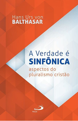 A Verdade é sinfônica - aspectos do pluralismo cristão, de Hans Urs Von Balthasar. Editorial Paulus em português