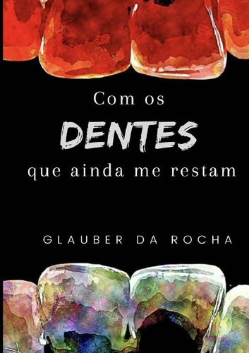 Com Os Dentes Que Ainda Me Restam, De Glauber Da Rocha