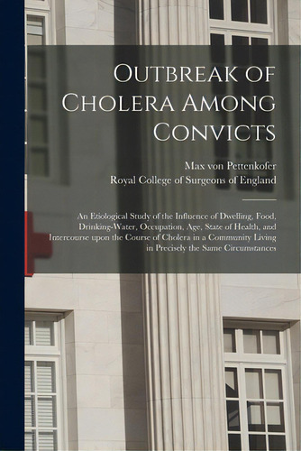 Outbreak Of Cholera Among Convicts: An Etiological Study Of The Influence Of Dwelling, Food, Drin..., De Pettenkofer, Max Von 1818-1901. Editorial Legare Street Pr, Tapa Blanda En Inglés