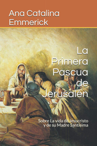 La Primera Pascua De Jerusalén: Sobre La Vida De Jesucris...