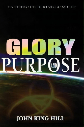 Glory And Purpose : Entering The Kingdom Life, De John King Hill. Editorial World Harvesters, Tapa Blanda En Inglés