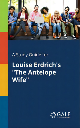 A Study Guide For Louise Erdrich's The Antelope Wife, De Gale, Cengage Learning., Vol. 1. Editorial Gale Study Guides, Tapa Blanda En Inglés