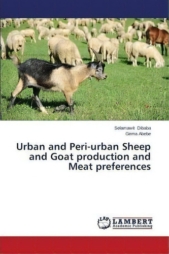 Urban And Peri-urban Sheep And Goat Production And Meat Preferences, De Abebe Girma. Editorial Lap Lambert Academic Publishing, Tapa Blanda En Inglés