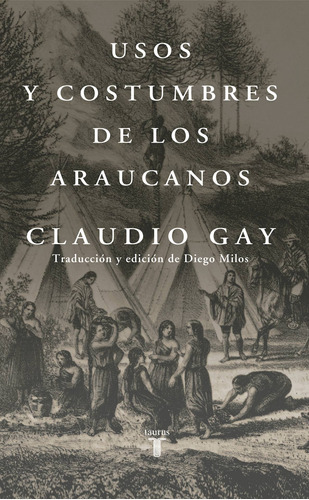 Libro Usos Y Costumbres De Los Araucanos: Libro Usos Y Costumbres De Los Araucanos, De Claudio G A Y - Diego Milos (traductor). Editorial Taurus, Tapa Blanda En Castellano