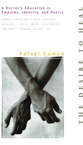 The Desire To Heal: A Doctor's Education In Empathy, Identity, And Poetry, De Rafael Campo., Vol. 1. Editorial Ww Norton Co, Tapa Blanda En Inglés