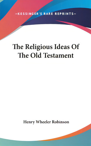 The Religious Ideas Of The Old Testament, De Robinson, Henry Wheeler. Editorial Kessinger Pub Llc, Tapa Dura En Inglés