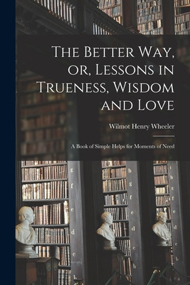 Libro The Better Way, Or, Lessons In Trueness, Wisdom And...