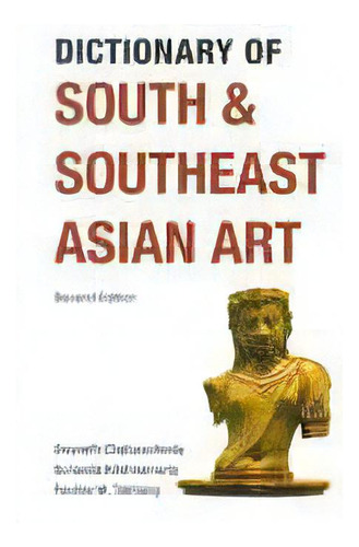 Dictionary Of South And Southeast Asian Art, De Gwyneth Chaturachinda. Editorial Silkworm Books / Trasvin Publications Lp, Tapa Blanda En Inglés