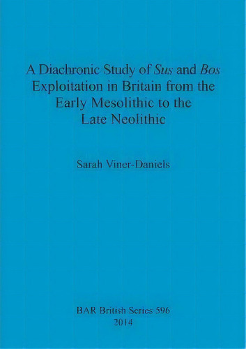 A Diachronic Study Of Sus And Bos Exploitation In Britain From The Early Mesolithic To The Late N..., De Sarah Viner-daniels. Editorial Bar Publishing, Tapa Blanda En Inglés