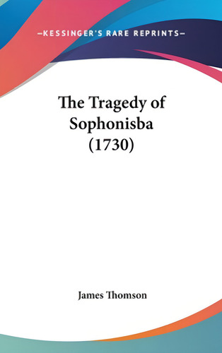 The Tragedy Of Sophonisba (1730), De Thomson, James. Kessinger's Rare Reprints, Vol. 1. Editorial Kessinger Pub Llc, Tapa Dura En Inglés