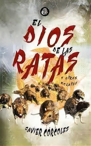 El Dios De Las Ratas Y Otros Relatos, De Córcoles, Javier. Editorial Apache Libros, Tapa Blanda En Español