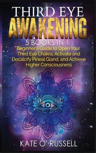 Third Eye Awakening : 5 In 1 Bundle: Beginner's Guide To Open Your Third Eye Chakra, Activate And..., De Kate O' Russell. Editorial Kyle Andrew Robertson, Tapa Dura En Inglés