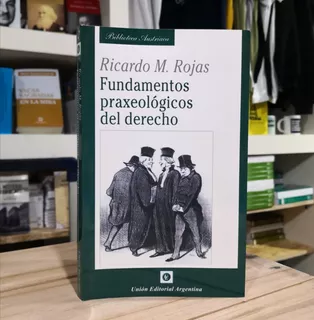 Fundamentos Praxeológicos Del Derecho Ricardo Rojas Unión Ed