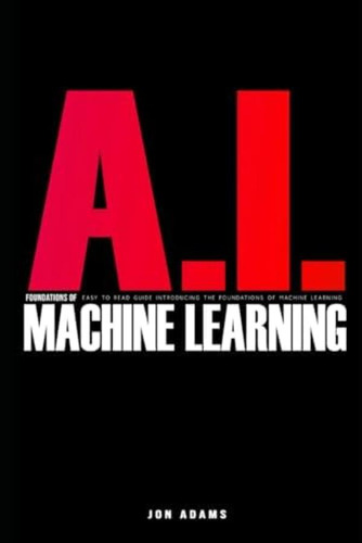 Libro: Ai Foundations Of Machine Learning: Easy To Read The