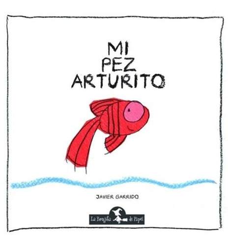 Mi Pez Arturito. Javier Garrido - La Brujita De Papel