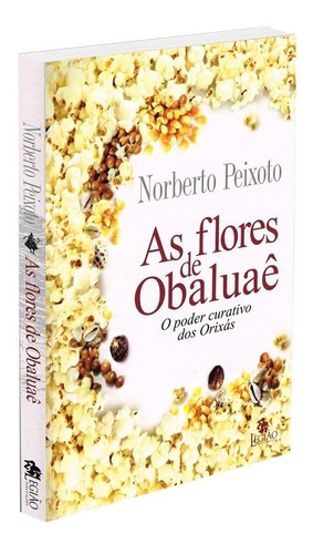 As flores de Obaluaê: o poder curativo dos orixás, de Peixoto, Norberto Dos Santos. Editora Edições Besourobox Ltda, capa mole em português, 2018